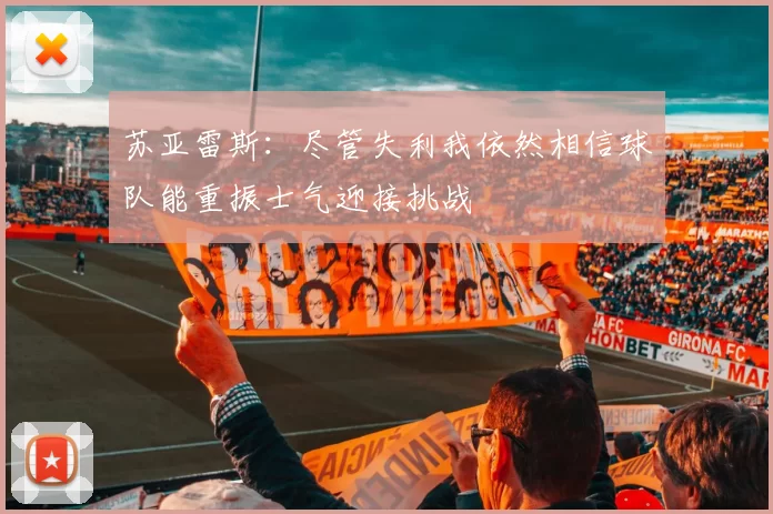 苏亚雷斯：尽管失利我依然相信球队能重振士气迎接挑战